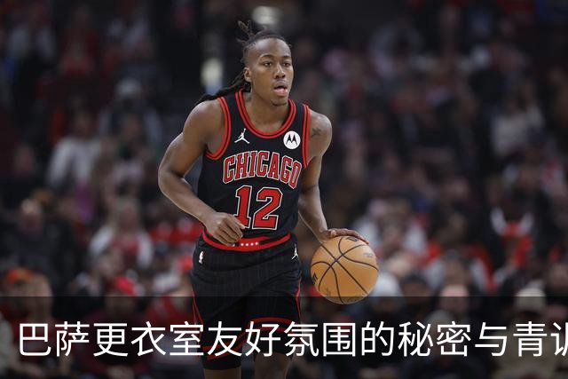 巴萨更衣室友好氛围的秘密与青训力量